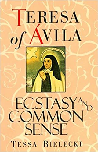 Teresa of Avila: Ecstasy and Common Sense