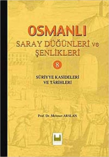 Osmanlı Saray Düğünleri ve Şenlikleri 8: Suriyye Kasideleri ve Tarihleri indir