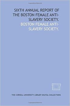 Sixth annual report of the Boston Female Anti-slavery Society. indir