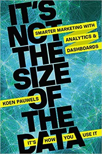 It's Not the Size of the Data - It's How You Use It: Smarter Marketing with Analytics and Dashboards indir