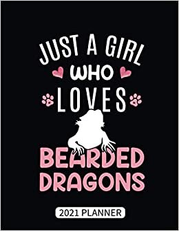 Just A Girl Who Loves Bearded Dragons 2021 Planner: Bearded Dragon Lover Animal Weekly Planner With Daily & Monthly Overview | Personal Appointment Agenda Schedule Organizer With 2021 Calendar