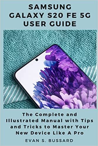 SAMSUNG GALAXY S20 FE 5G USER GUIDE: The Complete and Illustrated Manual with Tips and Tricks to Master Your Device Like a Pro