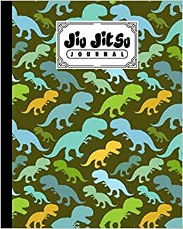 Jiu Jitsu Journal: Jiu Jitsu Training Journal to making you a better BJJ practitioner, 120 Pages, Size 8" x 10" | dinosaur era Cover