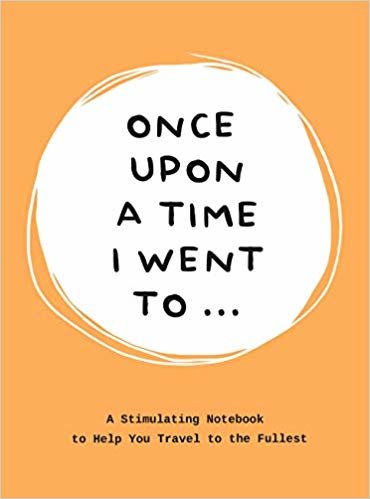 Once Upon a Time I Went To...: A Stimulating Notebook to Help You Travel to the Fullest