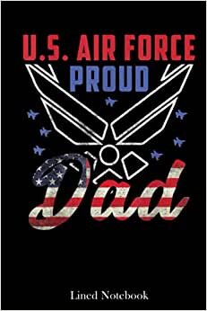 Pride U.S. Army I'm a Proud Air Force Dad Lined Notebook: Sentimental Gifts for Dad, Father's Day Gifts, 120 pages 6x9