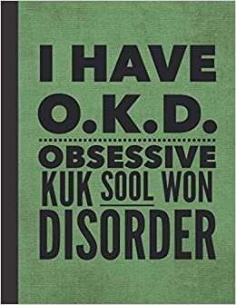 I Have OKD Obsessive Kuk Sool Won Disorder: Notebook Journal For Woman Man Guy Girl - Best Funny Korean KukSoolWon Master Instructor Coach Student Gifts - Green Cover 8.5"x11"