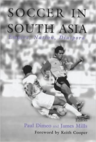 Soccer in South Asia: Empire, Nation, Diaspora (Sport in the Global Society)