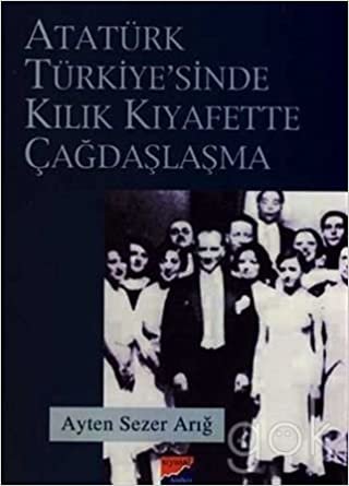 Atatürk Türkiyesi’nde Kılık Kıyafette Çağdaşlaşma