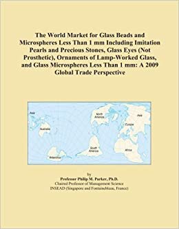 The World Market for Glass Beads and Microspheres Less Than 1 mm Including Imitation Pearls and Precious Stones, Glass Eyes (Not Prosthetic), ... Than 1 mm: A 2009 Global Trade Perspective