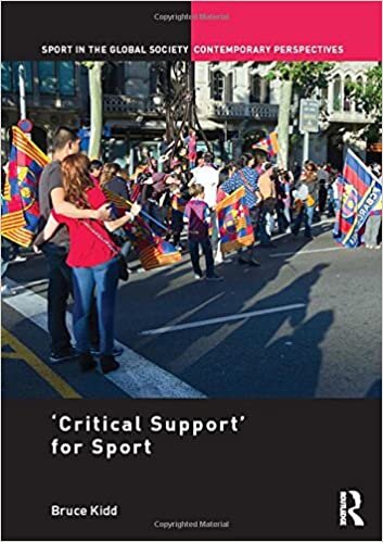 'Critical Support' for Sport: A Festschrift for Bruce Kidd (Sport in the Global Society Contemporary Perspectives)