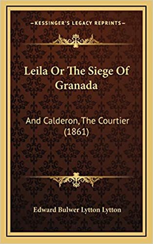 Leila Or The Siege Of Granada: And Calderon, The Courtier (1861)