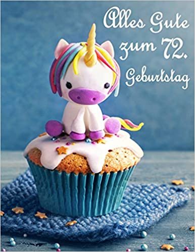 Alles Gute zum 72. Geburtstag: Besser als eine Geburtstagskarte! Niedliches Einhorn auf einem Cupcake Geburtstagsbuch, das als Tagebuch oder Notebook verwendet werden kann. indir