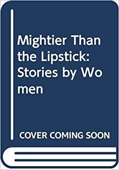 Mightier Than the Lipstick: Stories by Women