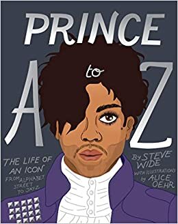 Prince A to Z: The Life of an Icon From Alphabet Street to Jay Z