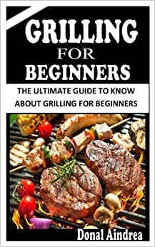 GRILLING FOR BEGINNERS: The ultimate guide on grilling for beginners indir
