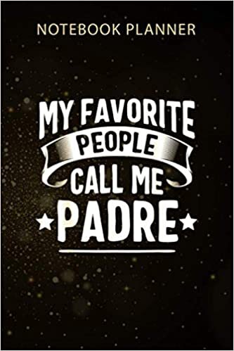 Notebook Planner My Favorite People Call Me Padre Fathers Day: 6x9 inch, Business, Agenda, 114 Pages, Monthly, Gym, Organizer, Menu