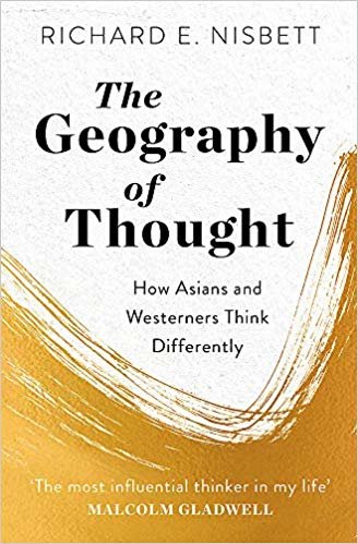 The Geography of Thought: How Asians and Westerners Think Differently - and Why