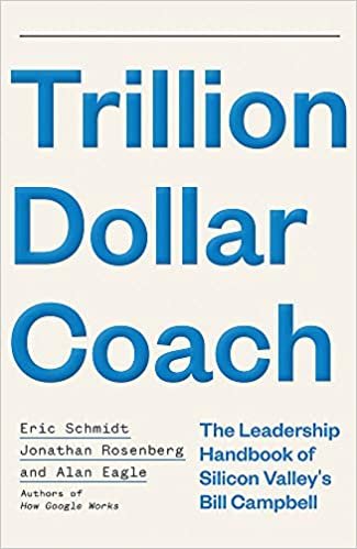 Trillion Dollar Coach: The Leadership Handbook of Silicon Valleys Bill Campbell: The Leadership Playbook of Silicon Valley,s Bill Campbell