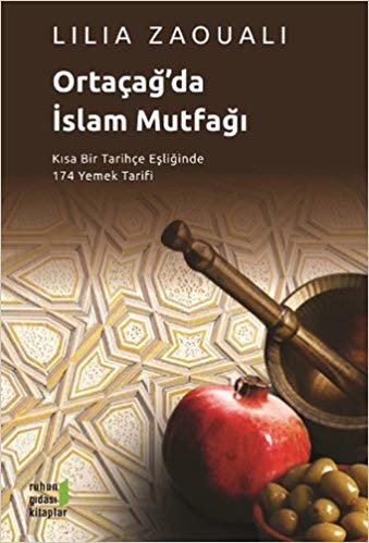 Ortaçağ'da İslam Mutfağı: Kısa Bir Tarihçe Eşliğinde 174 Yemek Tarifi