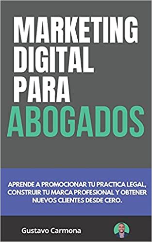 Marketing Digital para Abogados: Aprende a promocionar tu practica legal, construir tu marca profesional y obtener nuevos clientes desde cero