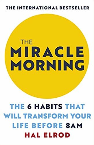 The Miracle Morning: The 6 Habits That Will Transform Your Life Before 8AM: Change your life with one of the world's highest rated self help books