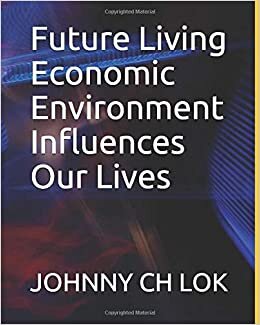 Future Living Economic Environment Influences Our Lives (ECONOMIC ENVIRONMENT INFLUENCES CONSUMER BEHAVIORS, Band 8)