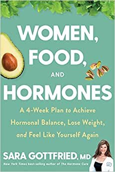 Women, Food, and Hormones: A Four-Week Plan to Achieve Hormonal Balance, Lose Weight, and Feel Like Yourself Again