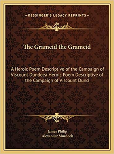 The Grameid the Grameid: A Heroic Poem Descriptive of the Campaign of Viscount Dundeea Heroic Poem Descriptive of the Campaign of Viscount Dund