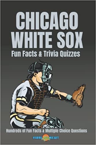 Chicago White Sox Fun Facts & Trivia Quizzes: Hundreds of Fun Facts and Multiple Choice Questions