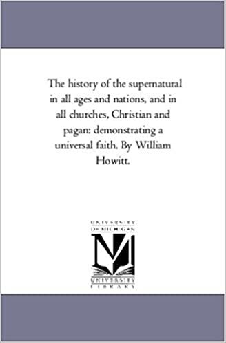 The history of the supernatural in all ages and nations, and in all churches, Christian and pagan: demonstrating a universal faith. By William Howitt.: Vol. 2