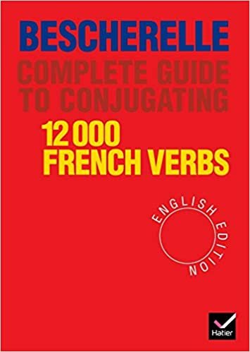 Bescherelle Complete Guide to Conjugating 12000 French Verbs (English Edition) (Bescherelle 1): Bescherelle (English Edition) - Complete Guide to Conjugating Verbs
