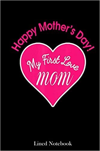 Awesome For Mom, Happy Mother's Day My First Love Mom lined notebook: Mother journal notebook, Mothers Day notebook for Mom, Funny Happy Mothers Day ... Mom Diary, lined notebook 120 pages 6x9in
