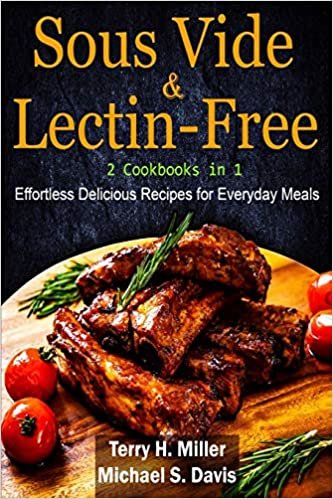Sous Vide & Lectin-Free - 2 Cookbooks in 1: Effortless Delicious Recipes for Everyday Meals