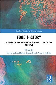 Food History: A Feast of the Senses in Europe, 1750 to the Present (Routledge Studies in Modern History)