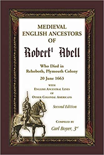 Medieval English Ancestors of Robert Abell, Who Died in Rehoboth, Plymouth Colony, 20 June 1663, with English Ancestral Lines of other Colonial Americans, Second Edition