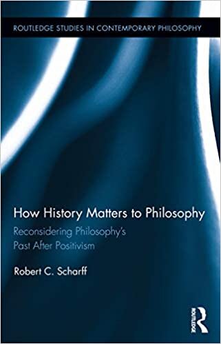 How History Matters to Philosophy: Reconsidering Philosophy's Past After Positivism (Routledge Studies in Contemporary Philosophy, Band 56)