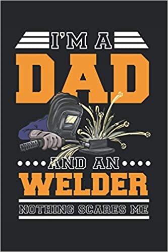 I'm a Dad and an Welder Nothing Scares Me: Dot Grid Notebook Planner 120 pages 6 "x 9" (15. 24cm x 22. 86cm) gift