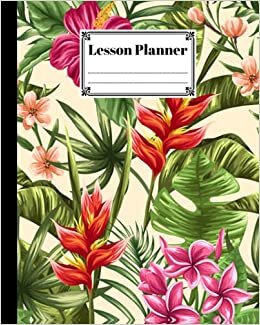 Lesson Planner: Tropical floral Lesson Planner, A Well Planned Year for Your Elementary, Middle School, Jr. High, or High School Student | 121 Pages, Size 8" x 10" by Tracey Ferencz