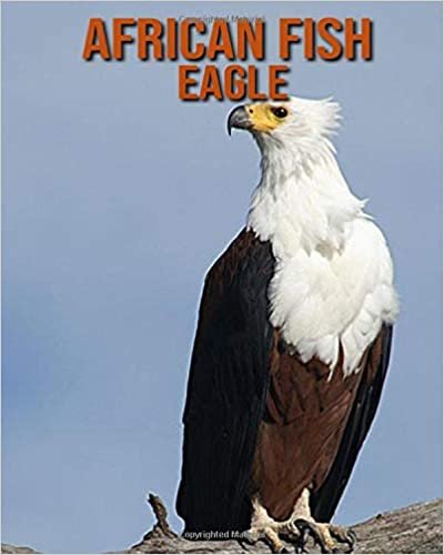 African fish eagle: Amazing Photos & Fun Facts Book About African fish eagle For Kids indir