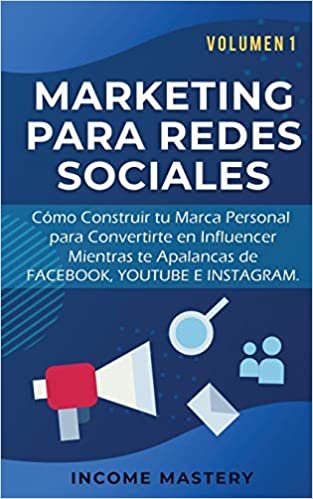 MARKETING PARA REDES SOCIALES: Como Construir tu Marca Personal para Convertirte en Influencer Mientras te Apalancas de Facebook, Youtube e Instagram Volumen 1