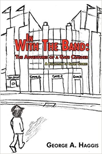 In with the Band: The Adventures of a Gate Crasher: A Collection of Short Stories