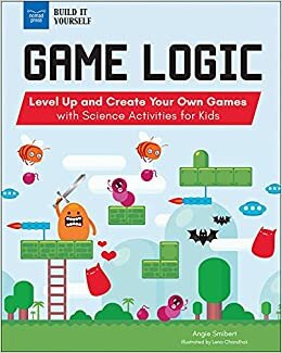 Game Logic: Level Up and Create Your Own Games with Science Activities for Kids (Build It Yourself)