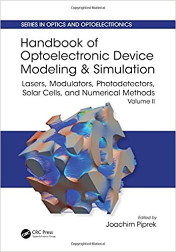 Handbook of Optoelectronic Device Modeling and Simulation: Lasers, Modulators, Photodetectors, Solar Cells, and Numerical Methods (Series in Optics and Optoelectronics): 2
