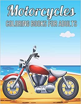 Motorcycles Coloring Books for Adults: Amazing Motorcycles Coloring Book with Stress Relieving Designs for Adults Relaxation | Giant Coloring Books ... (For Motorcycles Lovers Coloring Books)