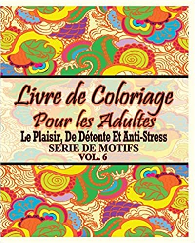 Livre De Coloriage Pour Les Adultes: Le Plaisir, De Détente Et Anti-Stress Série De Motifs ( Vol. 6) indir