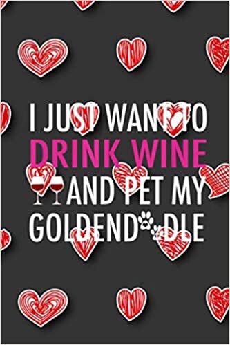 I Just Want to Drink Wine - Pet My Goldendoodle Acts Of Kindness Notebook - 6 x 9 inches and 114 pages