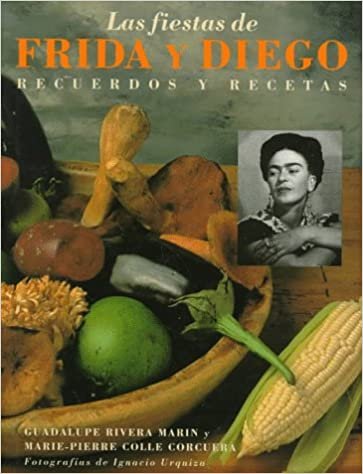 Las Fiestas De Frida Y Diego (Frida's Fiestas Spanish-Language Edition): Recipes and Recollections of Life with Frida Kahlo