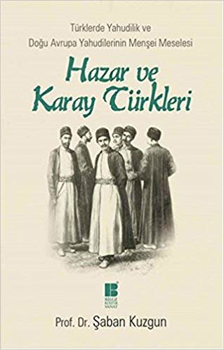 Hazar ve Karay Türkleri: Türklerde Yahudilik ve Doğu Avrupa Yahudilerinin Menşei Meselesi