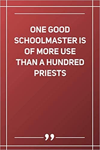 One Good Schoolmaster Is Of More Use Than A Hundred Priests: Blank Lined Notebook