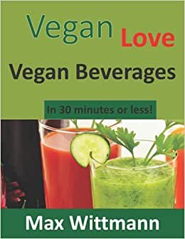 Vegan Love Vegan Beverages in 30 minutes or less!: Plant Based Recipes